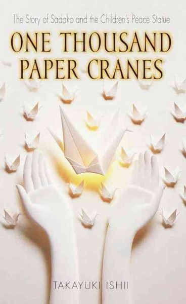 One thousand paper cranes [electronic resource] : the story of Sadako and the Children's peace statue / [Takayuki Ishii].