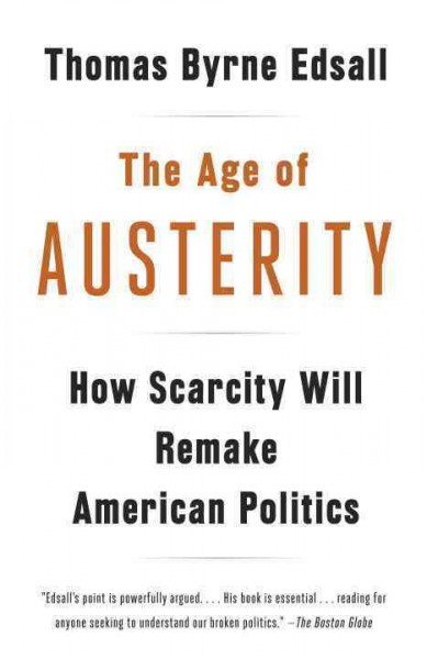 The age of austerity [electronic resource] : how scarcity will remake American politics / Thomas Byrne Edsall.