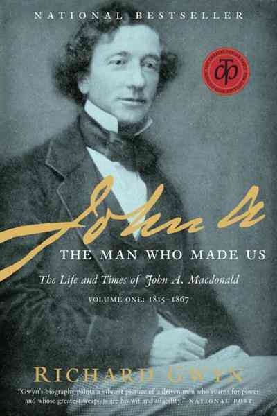 John A. Volume one, 1815-1867 [electronic resource] : the man who made us : the life and times of John A. Macdonald / Richard Gwyn.