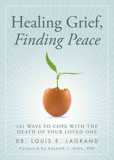 Healing grief, finding peace [electronic resource] : 101 ways to cope with the death of your loved one / Louis E. LaGrand ; foreword by Kenneth J. Doka.
