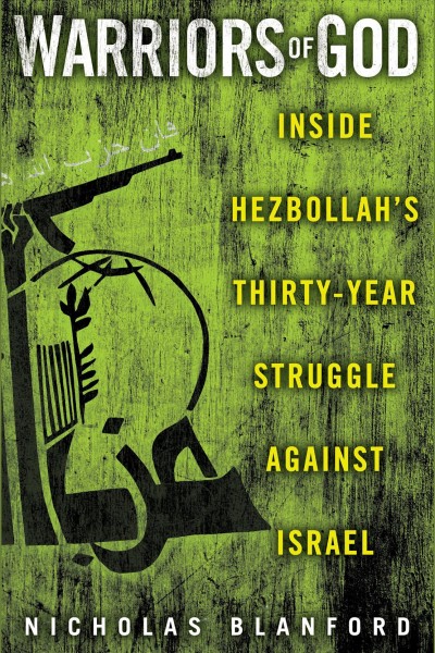 Warriors of God [electronic resource] : inside Hezbollah's thirty-year struggle against Israel / Nicholas Blanford.