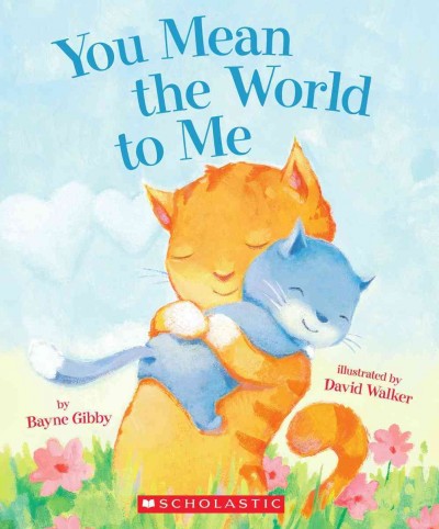 You mean the world to me / by Bayne Gibby ; illustrated by David Walker.
