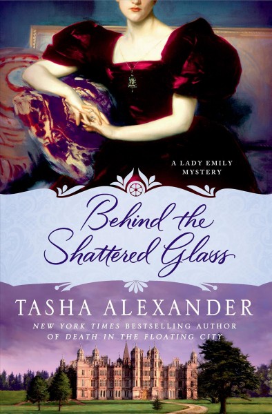 Behind the shattered glass : a Lady Emily mystery / Tasha Alexander.