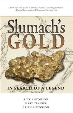 Slumach's gold [electronic resource] : in search of a legend / Rick Antonson, Mary Trainer, and Brian Antonson.