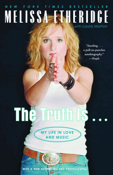 The truth is-- [electronic resource] : my life in love and music / Melissa Etheridge with Laura Morton.