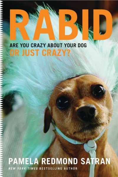Rabid [electronic resource] : are you crazy about your dog, or just crazy? / Pamela Redmond Satran.