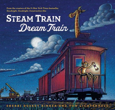 Steam train, dream train [electronic resource] / by Sherri Duskey Rinker ; illustrated by Tom Lichtenheld.