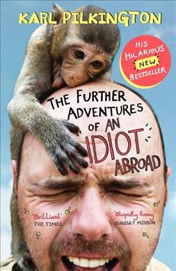The further adventures of an idiot abroad / Karl Pilkington ; photography by Freddie Claire ; illustrations by Dominic Trevett.
