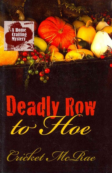 Deadly row to hoe : a home crafting mystery / by Cricket McRae.