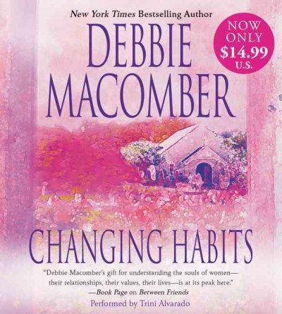 Changing habits [sound recording (CD)] / written by Debbie Macomber ; read by Trini Alvarado.