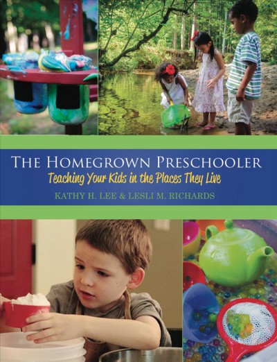 The homegrown preschooler : teaching your kids in the places they live / Kathy H. Lee & Lesli M. Richards.