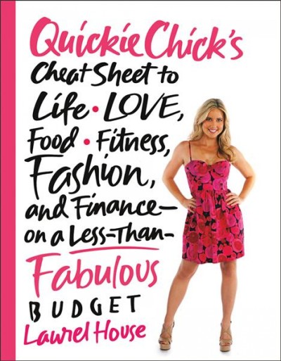 QuickieChick's cheat sheet to life, love, food, fitness, fashion, and finance on a less-than-fabulous budget / Laurel House.