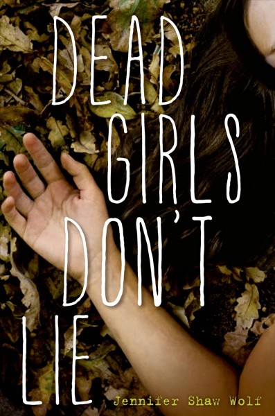 Dead girls don't lie / by Jennifer Shaw Wolf.