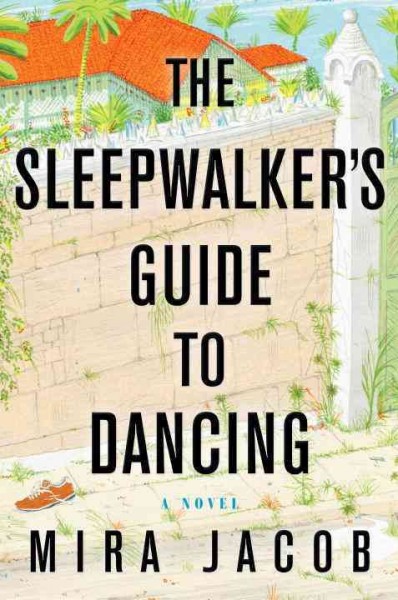 The sleepwalker's guide to dancing : a novel / Mira Jacob.