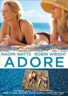 Adore [video recording DVD] / Exclusive Media and Gaumont and Screen Australia in association with Screen NSW present ; produced by Philippe Carcassonne, Andrew Mason ; screenplay by Christopher Hampton ; story by Christopher Hampton, Anne Fontaine ; directed by Anne Fontaine.