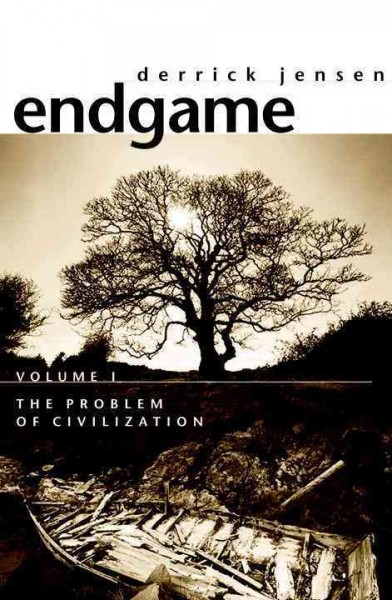 Endgame, volume I : the problem of civilization / Derrick Jensen.