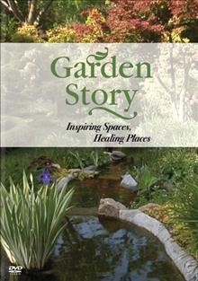Garden story [videorecording] : inspiring spaces, healing places / Produced and directed by Bill Reifenberger ; written by Rebecca Frischkorn and Reuben Rainey.