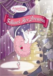 Angelina Ballerina. Follows her dreams [DVD videorecording] / a Grand Slamm Children's Film Production for HIT Entertainment ; produced by Ginger Gibbons ; directors, Kitty Taylor, Roger McIntosh.