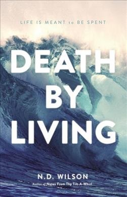 Death by living  N.D. Wilson.