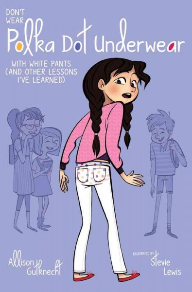 Don't wear polka-dot underwear with white pants (and other lessons I've learned) / by Allison Gutknecht ; illustrated by Stevie Lewis.