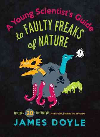 A young scientist's guide to faulty freaks of nature : including 20 experiments for the sink, bathtub and backyard / James Doyle ; illustrations by Andrew Brozyna.