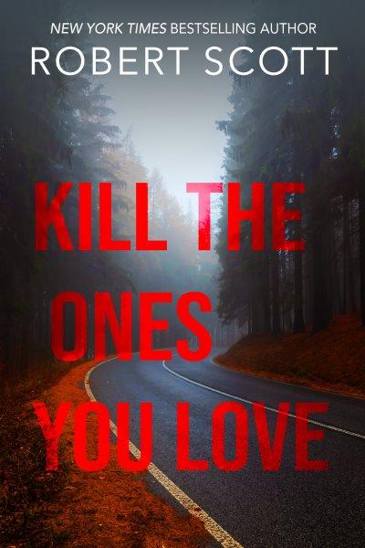 Kill the ones you love / Robert Scott.