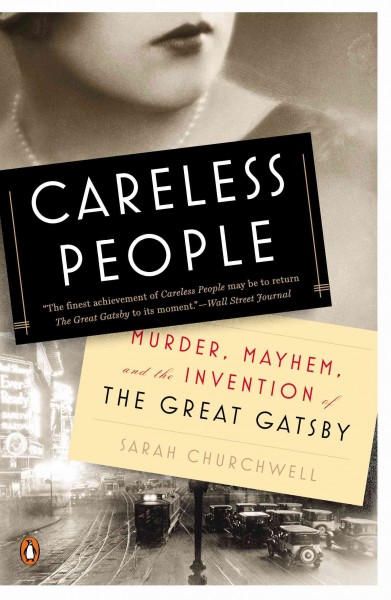 Careless people : murder, mayhem, and the invention of the Great Gatsby / Sarah Churchwell.