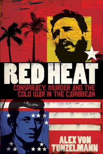Red heat : terror, conspiracy and murder in the Cold War Caribbean / Alex von Tunzelmann.
