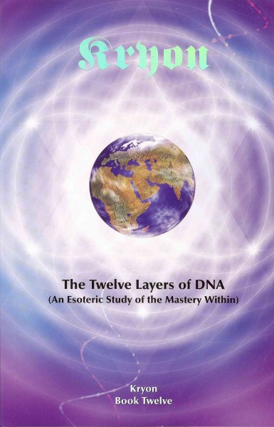 The twelve layers of DNA : an esoteric study of the mastery within / Kryon ; [written by Lee Carroll].
