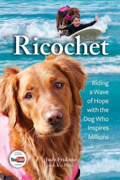 Ricochet : riding a wave of hope with the dog who inspires millions / Judy Fridono ; with Kay Pfaltz.