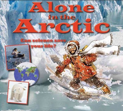 Alone in the Arctic : can science save your life? / Gerry Bailey.