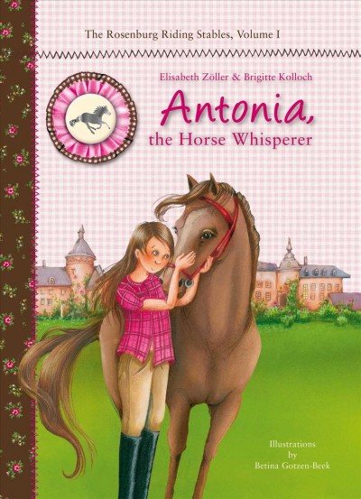 Antonia, the horse whisperer / Elisabeth Zöller and Brigitte Kolloch ; with illustrations by Betina Gotzen-Beek ; translated from the German by Connie Stradling Morby.