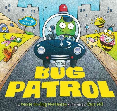Bug patrol / by Denise Dowling Mortensen ; illustrated by Cece Bell.