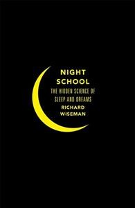 Night school : wake up to the power of sleep / Richard Wiseman.