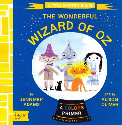 The wonderful Wizard of Oz : a colors primer / Jennifer Adams ; art by Alison Oliver. 
