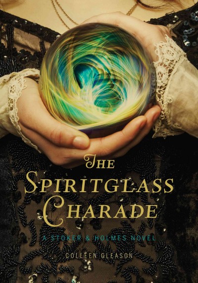 The spiritglass charade : a Stoker & Holmes novel / Colleen Gleason.