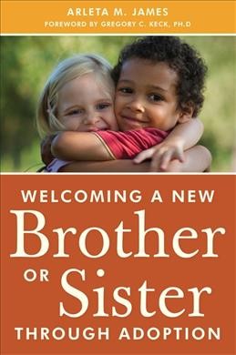 Welcoming a new brother or sister through adoption / Arleta James ; foreword by Gregory C. Keck.