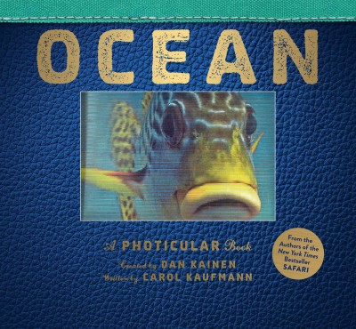 Ocean : a photicular book / created by Dan Kainen ; written by Carol Kaufmann.