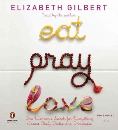 Eat, pray, love [sound recording] : [one woman's search for everything across Italy, India and Indonesia] / Elizabeth Gilbert.
