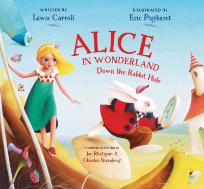 Alice in Wonderland : down the rabbit hole / written by Lewis Carroll ; illustrated by Eric Puybaret ; a modern retelling by Joe Rhatigan & Charles Nurnberg.