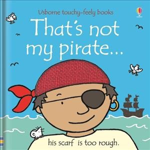 That's not my pirate... : his scarf is too rough / written by Fiona Watt ; illustrated by Rachel Wells.