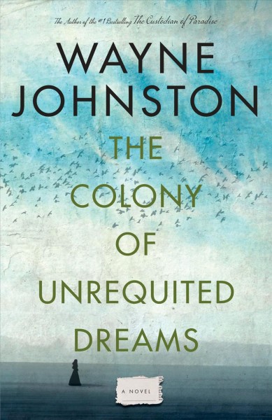The colony of unrequited dreams [electronic resource] / Wayne Johnston.
