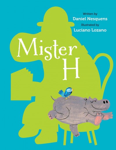 Mister H / written by Daniel Nesquens ; illustrated by Luciano Lozano ; translated into English by Lawrence Schimel.