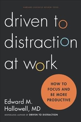 Driven to distraction at work : how to focus and be more productive / Edward M. Hallowell, MD.