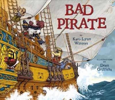 Bad pirate / written by Kari-Lynn Winters ; illustrated by Dean Griffiths.