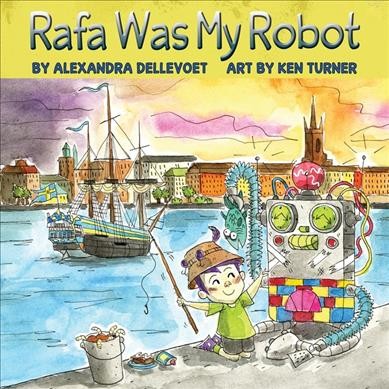 Rafa was my robot / by Alexandra Dellevoet ; art by Ken Turner.