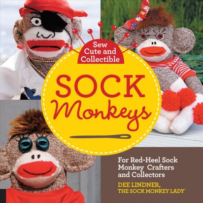 Sew cute and collectible sock monkeys [electronic resource] : for red-heel sock monkey crafters and collectors / Dee Lindner, The Sock Monkey Lady.