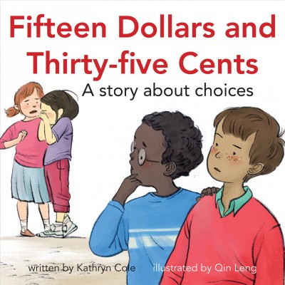 Fifteen dollars and thirty-five cents : a story about choices / written by Kathryn Cole ; illustrated by Qin Leng.