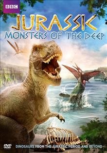Jurassic : monsters of the deep [DVD videorecording] : dinosaurs from the Jurassic period and beyond / produced and directed by Jasper James ; an Impossible Pictures Production for BBC, Discovery Channel.