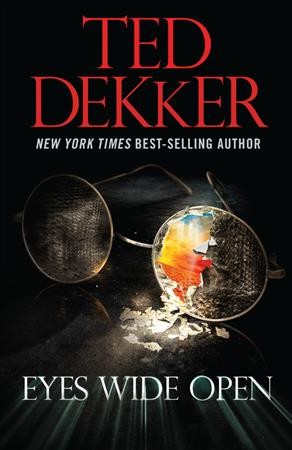 Eyes wide open, the full story. Ted Dekker.